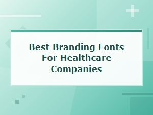 Best Branding Fonts for Healthcare Companies